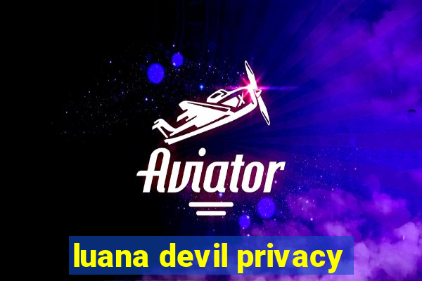 luana devil privacy